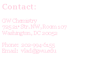 Text Box: Contact: GW Chemistry 725 21st Str. NW, Room 107Washington, DC 20052Phone:  202-994-6155Email:   vlad@gwu.edu
